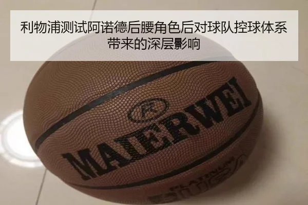 利物浦测试阿诺德后腰角色后对球队控球体系带来的深层影响