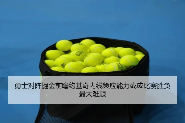 勇士对阵掘金前瞻约基奇内线策应能力或成比赛胜负最大难题